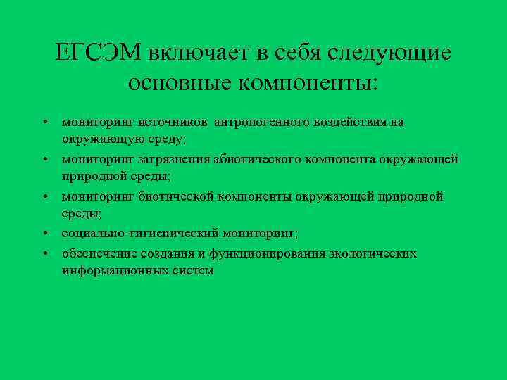  ЕГСЭМ включает в себя следующие основные компоненты:  • мониторинг источников антропогенного воздействия