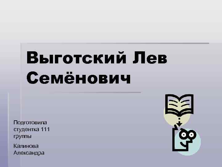   Выготский Лев Семёнович Подготовила студентка 111 группы Калинова Александра 