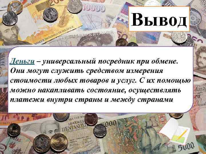      Вывод Деньги – универсальный посредник при обмене. Они могут