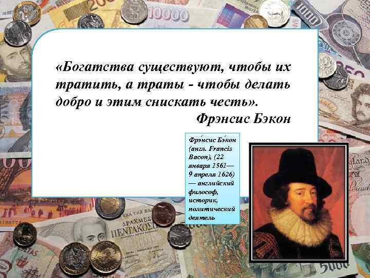  «Богатства существуют, чтобы их тратить, а траты - чтобы делать добро и этим