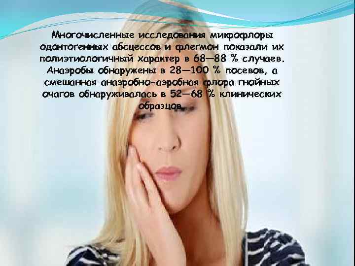   Многочисленные исследования микрофлоры одонтогенных абсцессов и флегмон показали их полиэтиологичный характер в