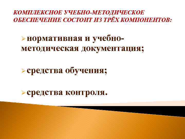 КОМПЛЕКСНОЕ УЧЕБНО-МЕТОДИЧЕСКОЕ ОБЕСПЕЧЕНИЕ СОСТОИТ ИЗ ТРЁХ КОМПОНЕНТОВ: Ø нормативная и учебно- методическая документация; 