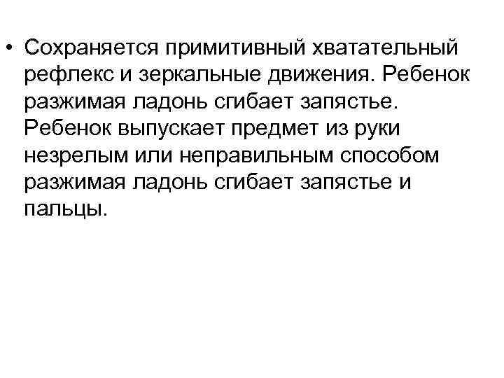 • Сохраняется примитивный хватательный рефлекс и зеркальные движения. Ребенок разжимая ладонь • Сохраняется примитивный хватательный рефлекс и зеркальные движения. Ребенок разжимая ладонь