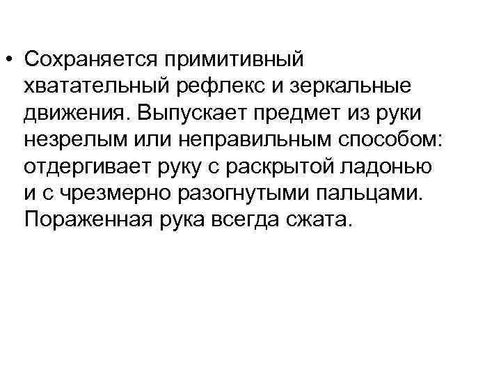 • Сохраняется примитивный хватательный рефлекс и зеркальные движения. Выпускает предмет из • Сохраняется примитивный хватательный рефлекс и зеркальные движения. Выпускает предмет из