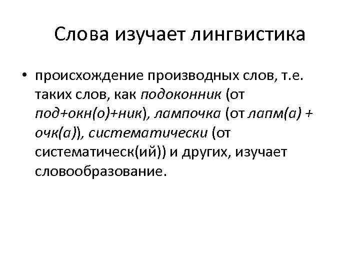   Слова изучает лингвистика • происхождение производных слов, т. е.  таких слов,