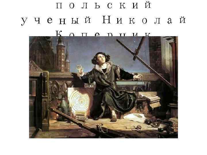   польский ученый Николай  Коперник (Copernicus) 