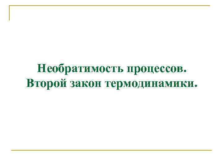  Необратимость процессов.  Второй закон термодинамики. 