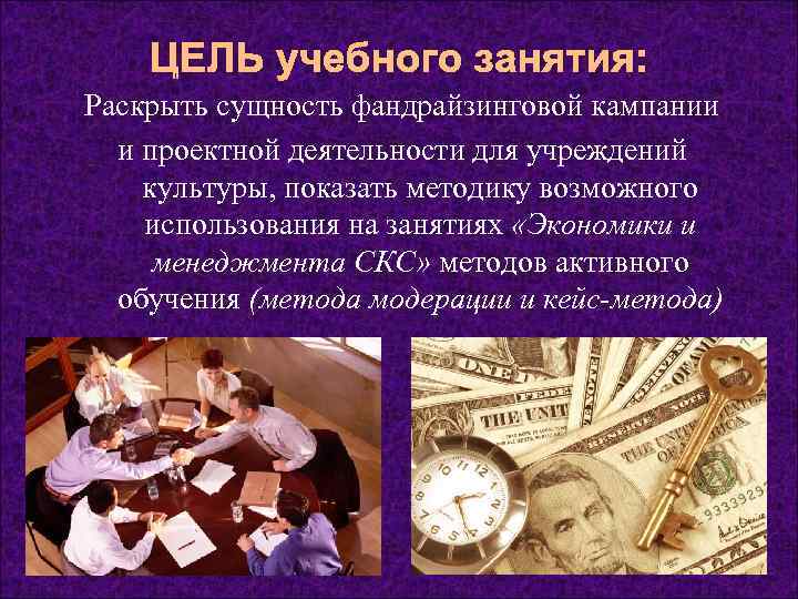   ЦЕЛЬ учебного занятия: Раскрыть сущность фандрайзинговой кампании и проектной деятельности для учреждений