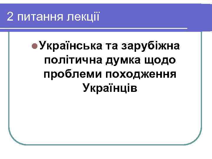 2 питання лекції l Українськата зарубіжна  політична думка щодо  проблеми походження 