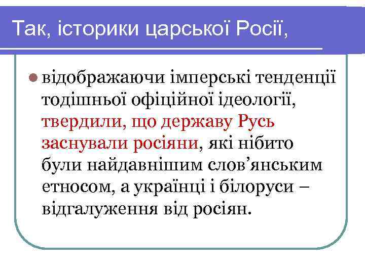 Так, історики царської Росії,  l відображаючи імперські тенденції  тодішньої офіційної ідеології, твердили,