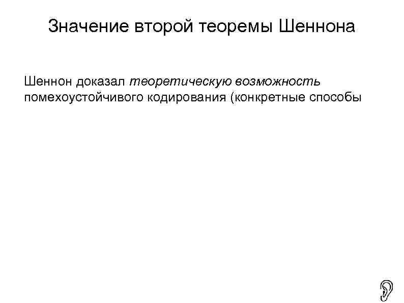   Значение второй теоремы Шеннона Шеннон доказал теоретическую возможность помехоустойчивого кодирования (конкретные способы