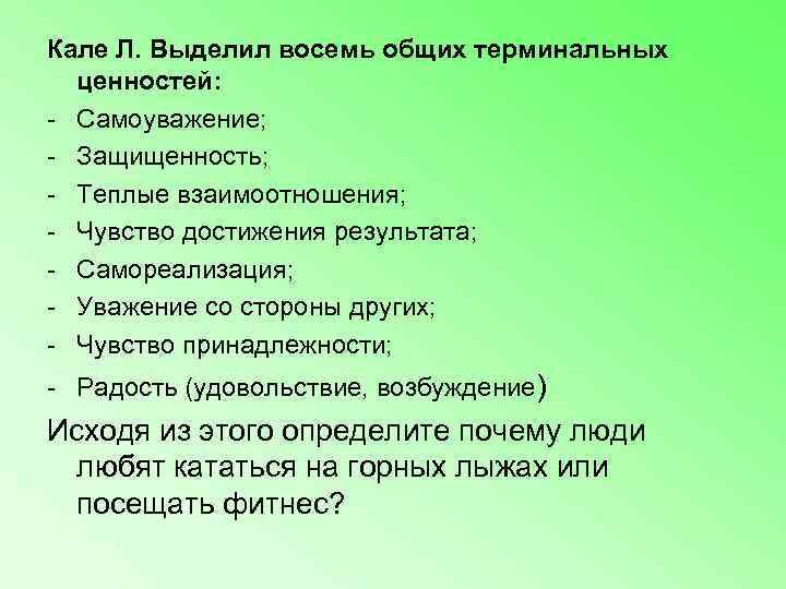 Кале Л. Выделил восемь общих терминальных  ценностей: - Самоуважение; - Защищенность; - Теплые