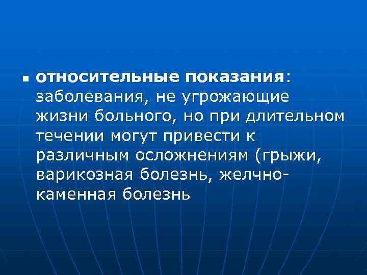 n  относительные показания: заболевания, не угрожающие жизни больного, но при длительном течении могут