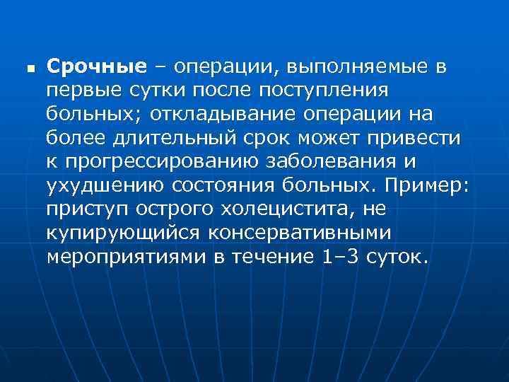 n  Срочные – операции, выполняемые в первые сутки после поступления больных; откладывание операции