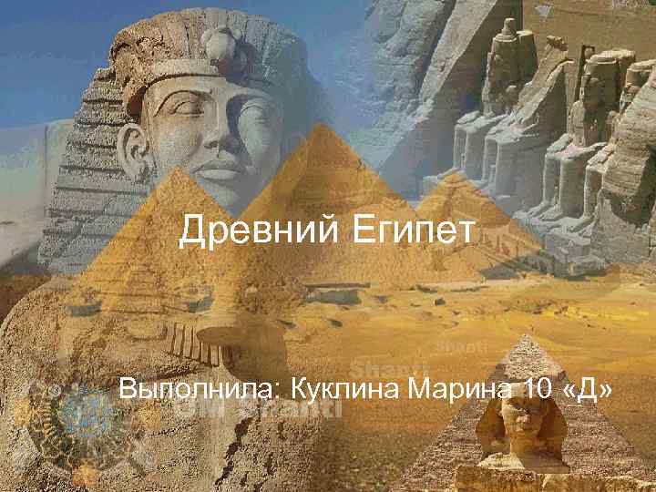   Древний Египет  Выполнила: Куклина Марина 10 «Д» 