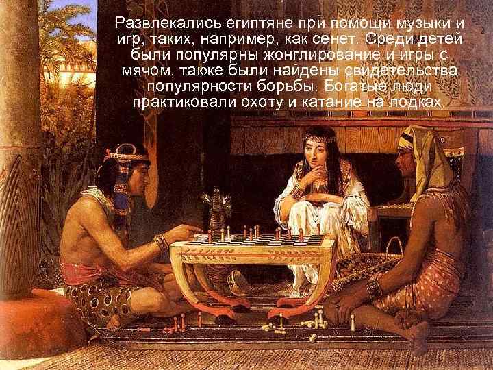Развлекались египтяне при помощи музыки и игр, таких, например, как сенет. Среди детей 