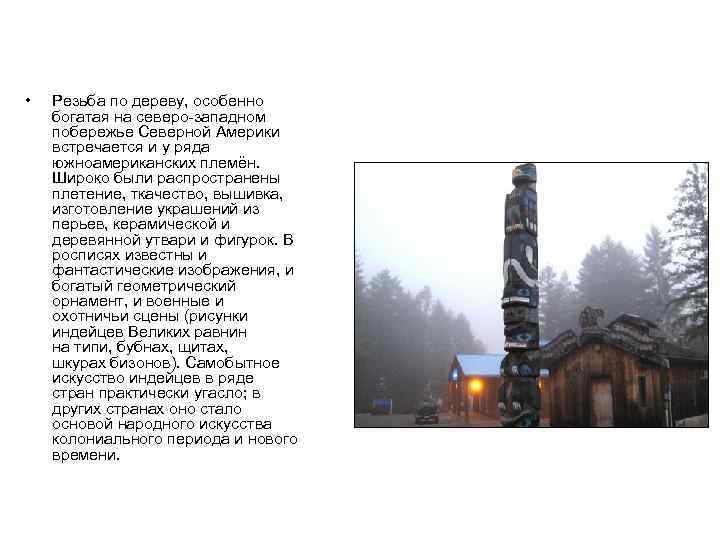  •  Резьба по дереву, особенно богатая на северо-западном побережье Северной Америки встречается