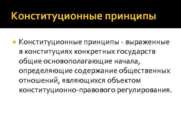 Конституционные принципы - выраженные в конституциях конкретных государств общие основополагающие начала, определяющие содержание общественных Конституционные принципы - выраженные в конституциях конкретных государств общие основополагающие начала, определяющие содержание общественных