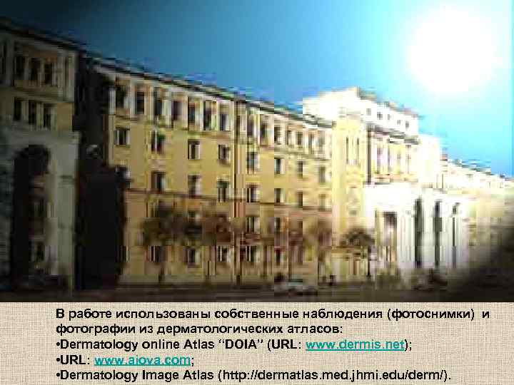 В работе использованы собственные наблюдения (фотоснимки) и фотографии из дерматологических атласов:  • Dermatology