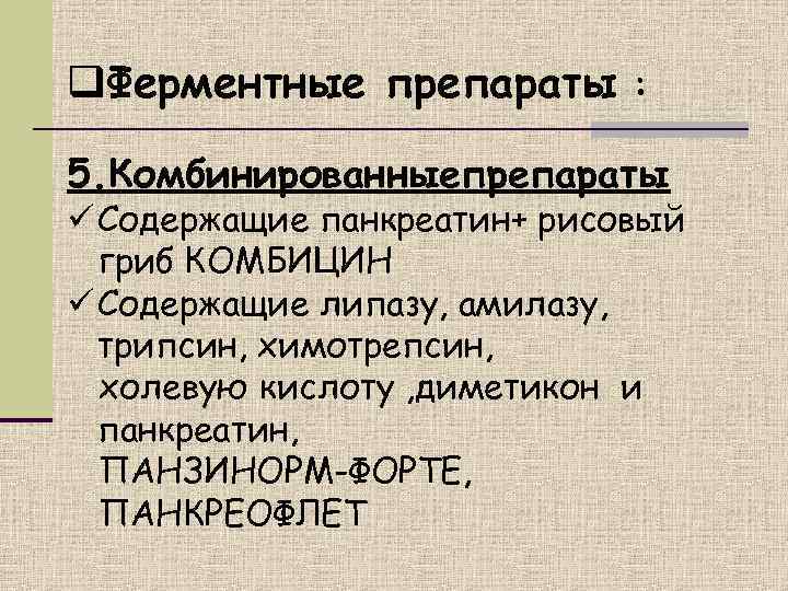 q. Ферментные препараты  :  5. Комбинированныепрепараты ü Содержащие панкреатин+ рисовый  гриб