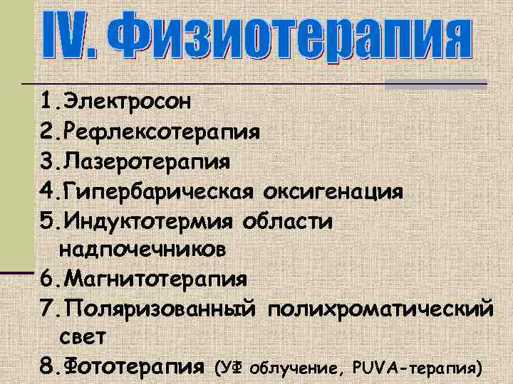 1. Электросон 2. Рефлексотерапия 3. Лазеротерапия 4. Гипербарическая оксигенация 5. Индуктотермия области  надпочечников
