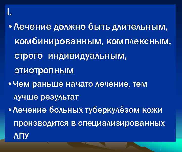 I.  • Лечение должно быть длительным, комбинированным, комплексным, строго индивидуальным, этиотропным • Чем