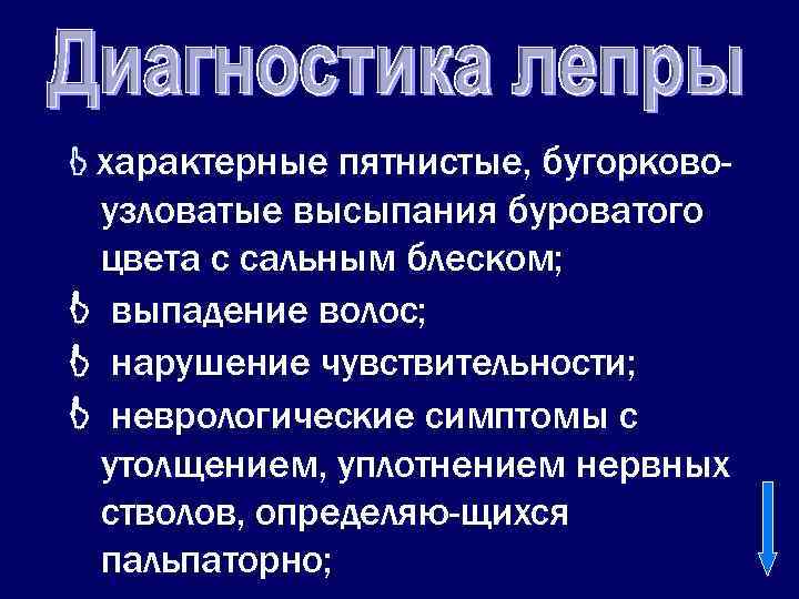  характерные пятнистые, бугорково-  узловатые высыпания буроватого  цвета с сальным блеском; 