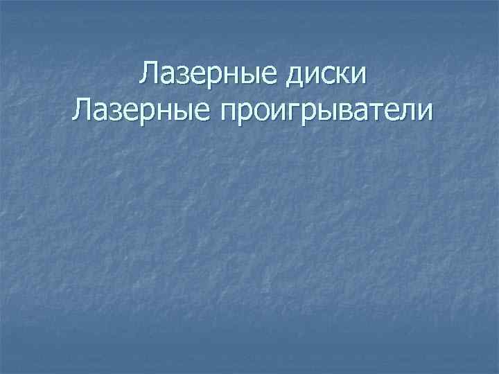   Лазерные диски Лазерные проигрыватели 