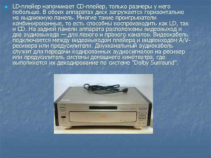 n  LD-плейер напоминает CD-плейер, только размеры у него побольше. В обоих аппаратах диск