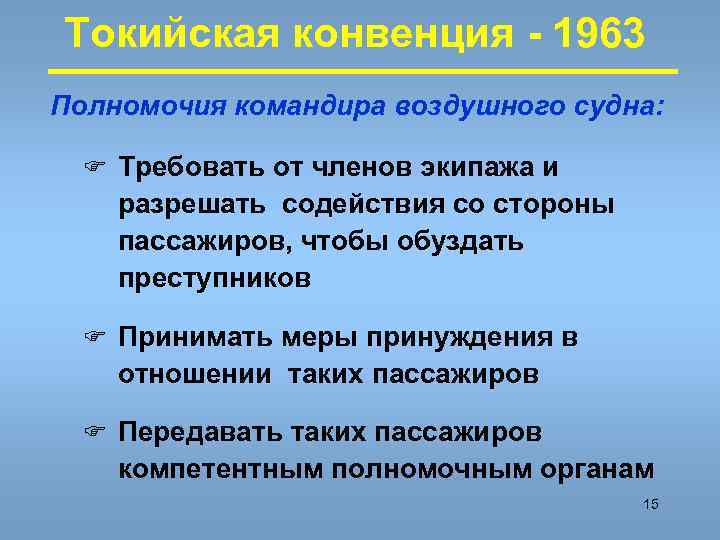 Токийская конвенция - 1963 Полномочия командира воздушного судна: F Требовать от членов экипажа и