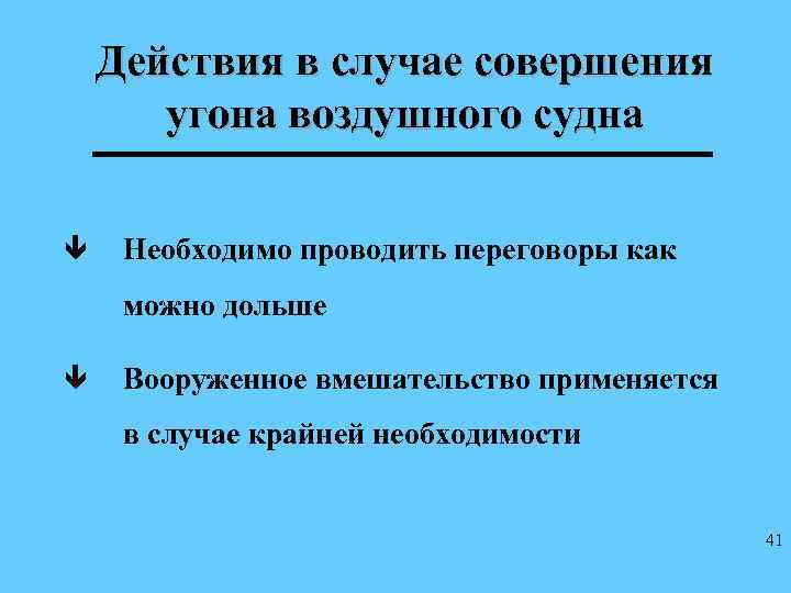 Действия в случае совершения угона воздушного судна ê Необходимо проводить переговоры как можно дольше