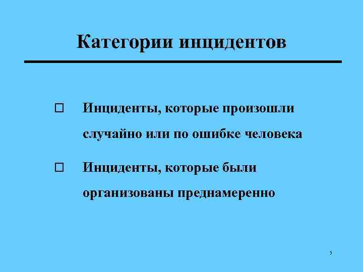 Категории инцидентов o Инциденты, которые произошли случайно или по ошибке человека o Инциденты, которые