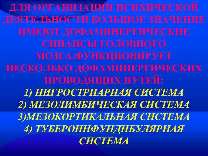  ДЛЯ ОРГАНИЗАЦИИ ПСИХИЧЕСКОЙ ДЕЯТЕЛЬНОСТИ БОЛЬШОЕ ЗНАЧЕНИЕ  ИМЕЮТ ДОФАМИНЕРГИЧЕСКИЕ  СИНАПСЫ ГОЛОВНОГО 