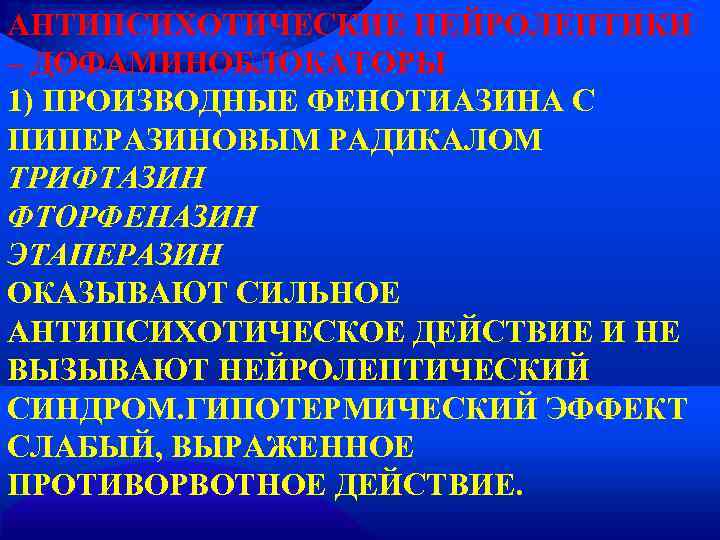 АНТИПСИХОТИЧЕСКИЕ НЕЙРОЛЕПТИКИ – ДОФАМИНОБЛОКАТОРЫ 1) ПРОИЗВОДНЫЕ ФЕНОТИАЗИНА С ПИПЕРАЗИНОВЫМ РАДИКАЛОМ ТРИФТАЗИН ФТОРФЕНАЗИН ЭТАПЕРАЗИН ОКАЗЫВАЮТ