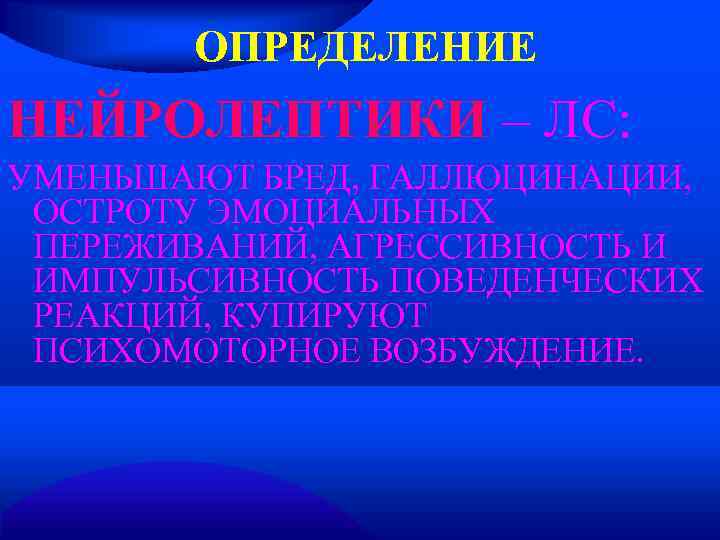   ОПРЕДЕЛЕНИЕ НЕЙРОЛЕПТИКИ – ЛС: УМЕНЬШАЮТ БРЕД, ГАЛЛЮЦИНАЦИИ,  ОСТРОТУ ЭМОЦИАЛЬНЫХ ПЕРЕЖИВАНИЙ, АГРЕССИВНОСТЬ
