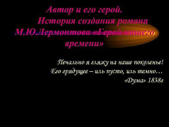  Автор и его герой. История создания романа М. Ю. Лермонтова «Герой нашего 