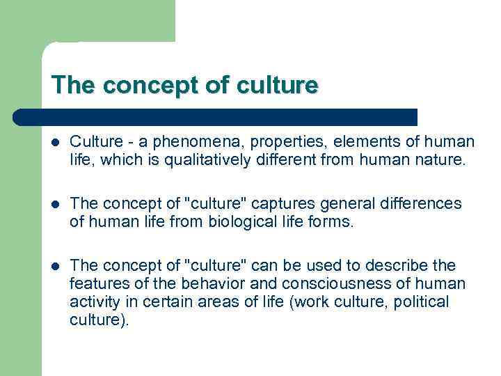 The concept of culture l  Culture - a phenomena, properties, elements of human