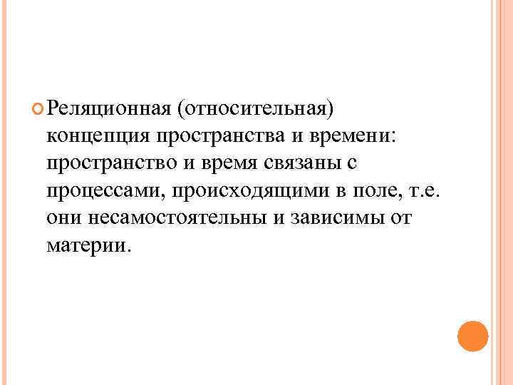 Реляционная(относительная) концепция пространства и времени: пространство и время связаны с процессами, происходящими Реляционная(относительная) концепция пространства и времени: пространство и время связаны с процессами, происходящими