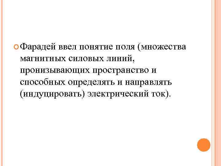 Фарадейввел понятие поля (множества магнитных силовых линий, пронизывающих пространство и способных определять Фарадейввел понятие поля (множества магнитных силовых линий, пронизывающих пространство и способных определять