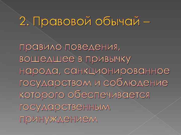 2. Правовой обычай – правило поведения, вошедшее в привычку народа, санкционированное государством и соблюдение