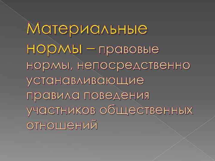 Материальные нормы – правовые нормы, непосредственно устанавливающие правила поведения участников общественных отношений 