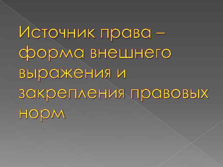 Источник права – форма внешнего выражения и закрепления правовых норм 