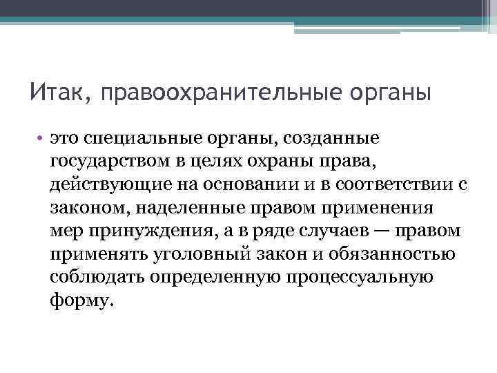 Итак, правоохранительные органы • это специальные органы, созданные  государством в целях охраны права,