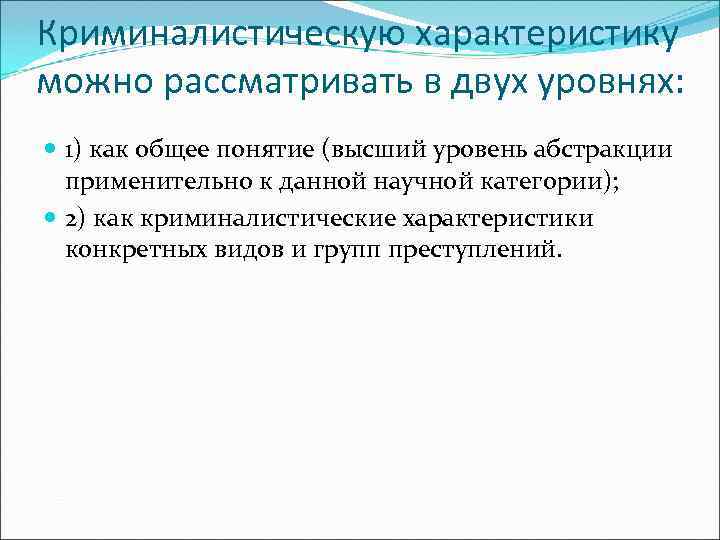 Криминалистическую характеристику можно рассматривать в двух уровнях:  1) как общее понятие (высший уровень