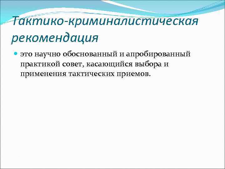 Тактико-криминалистическая рекомендация  это научно обоснованный и апробированный  практикой совет, касающийся выбора и