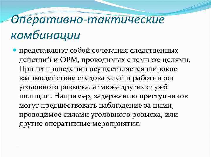 Оперативно-тактические комбинации  представляют собой сочетания следственных  действий и ОРМ, проводимых с теми