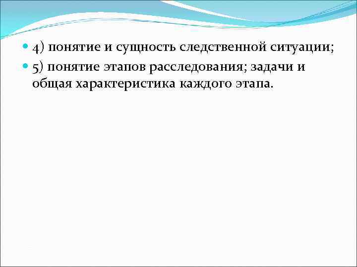  4) понятие и сущность следственной ситуации;  5) понятие этапов расследования; задачи и