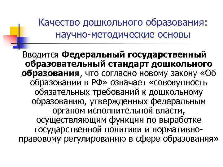   Качество дошкольного образования:   научно-методические основы Вводится Федеральный государственный  образовательный