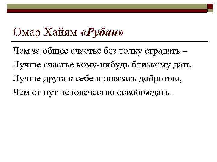 Омар Хайям «Рубаи» Чем за общее счастье без толку страдать – Лучше счастье кому-нибудь