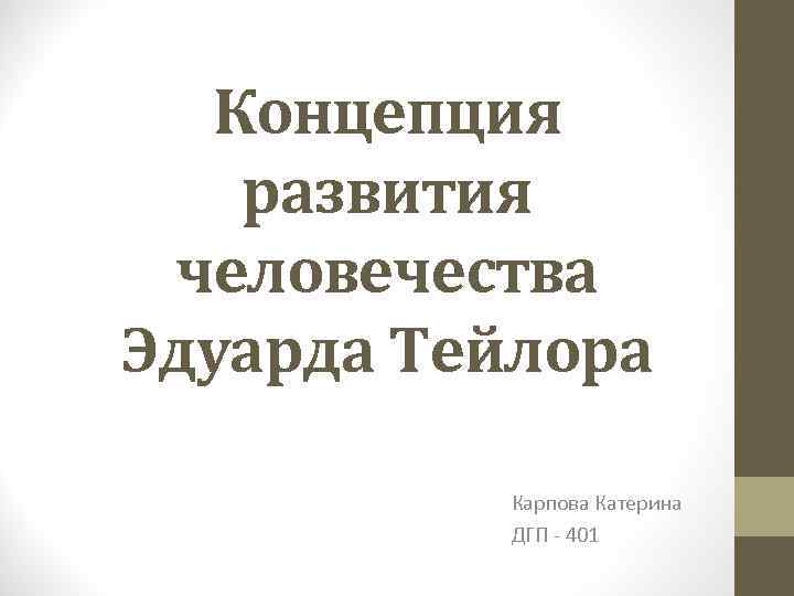  Концепция  развития человечества Эдуарда Тейлора  Карпова Катерина  ДГП - 401